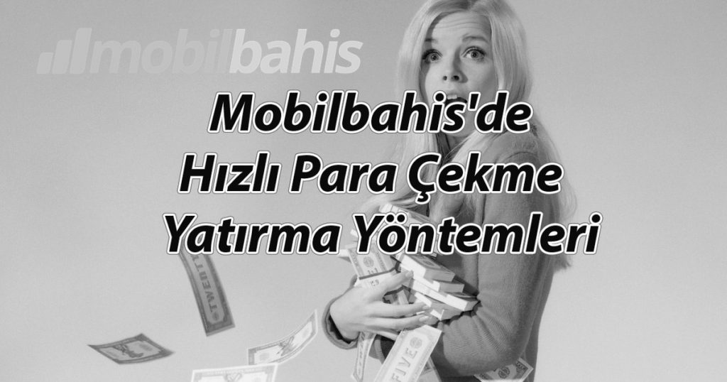 Mobilbahis’de Hızlı Para Çekme ve Yatırma Yöntemleri