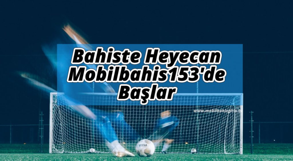 Bahiste Heyecan Mobilbahis153'de Başlar
