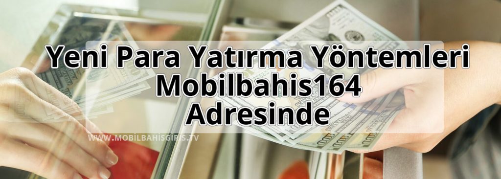 Yeni Para Yatırma Yöntemleri Mobilbahis164 Adresinde