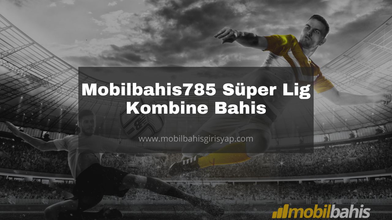 Mobilbahis785 Süper Lig Kombine