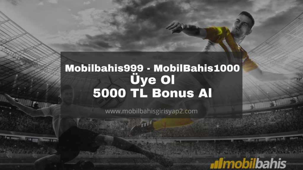 Mobilbahis999 - MobilBahis1000 Üye Ol 5000 TL Bonus Al